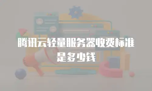 腾讯云轻量服务器收费标准是多少钱