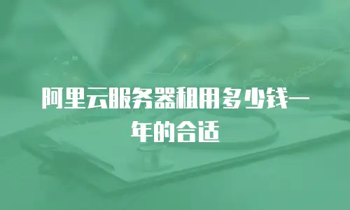 阿里云服务器租用多少钱一年的合适