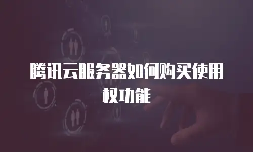 腾讯云服务器如何购买使用权功能