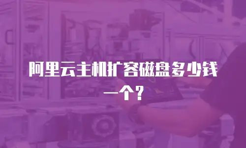 阿里云主机扩容磁盘多少钱一个？