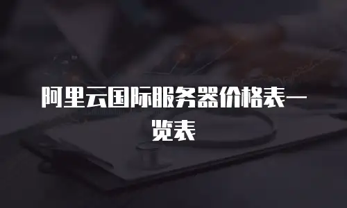阿里云国际服务器价格表一览表