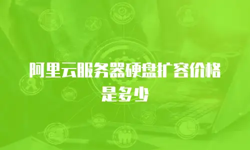 阿里云服务器硬盘扩容价格是多少
