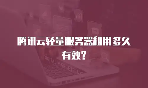腾讯云轻量服务器租用多久有效？