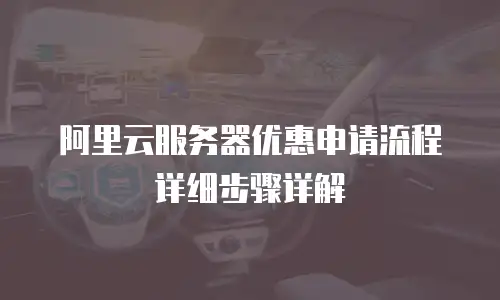 阿里云服务器优惠申请流程详细步骤详解