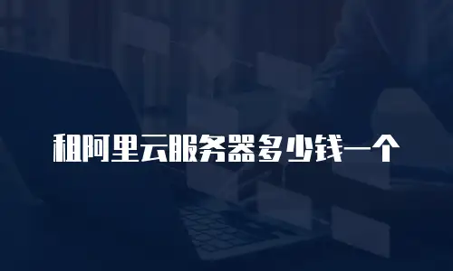 租阿里云服务器多少钱一个
