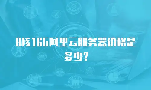 8核16G阿里云服务器价格是多少？