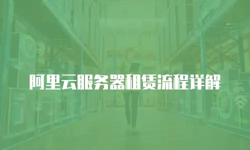 阿里云服务器租赁流程详解