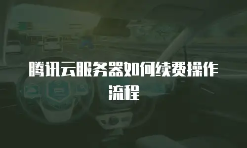 腾讯云服务器如何续费操作流程
