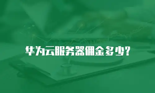 华为云服务器佣金多少？