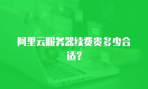 阿里云服务器续费贵多少合适？