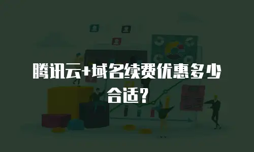 腾讯云+域名续费优惠多少合适？