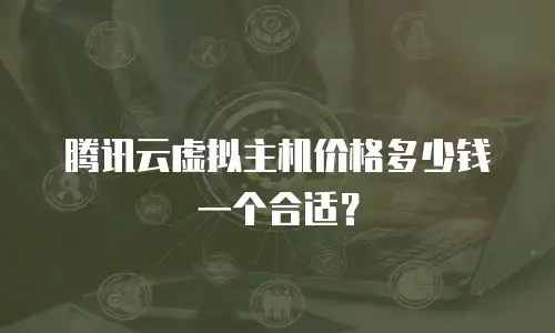 腾讯云虚拟主机价格多少钱一个合适？