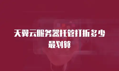 天翼云服务器托管打折多少最划算