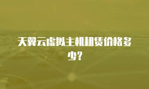 天翼云虚拟主机租赁价格多少？