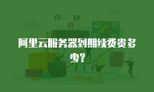 阿里云服务器到期续费贵多少？