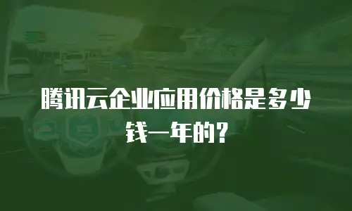 腾讯云企业应用价格是多少钱一年的？