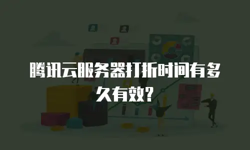 腾讯云服务器打折时间有多久有效？