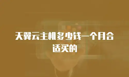 天翼云主机多少钱一个月合适买的
