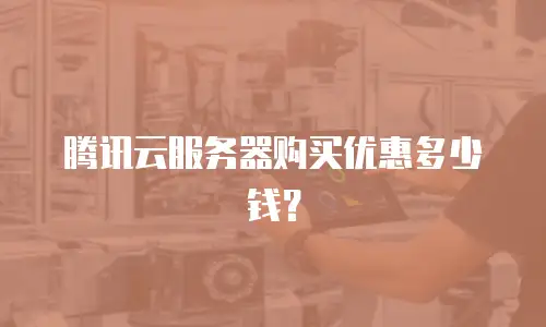 腾讯云服务器购买优惠多少钱？