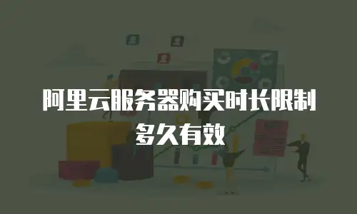 阿里云服务器购买时长限制多久有效