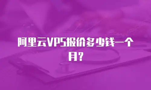 阿里云VPS报价多少钱一个月？