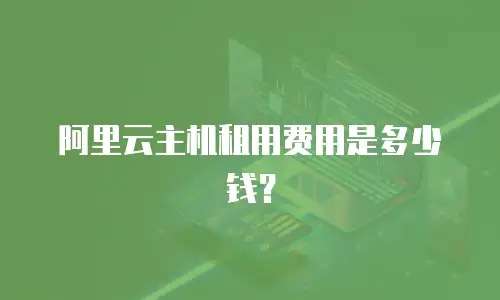阿里云主机租用费用是多少钱？