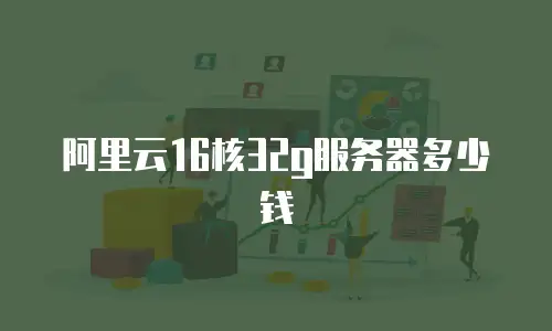 阿里云16核32g服务器多少钱