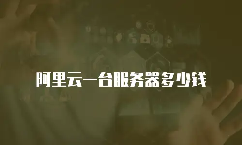 阿里云一台服务器多少钱