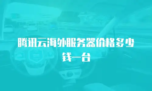 腾讯云海外服务器价格多少钱一台