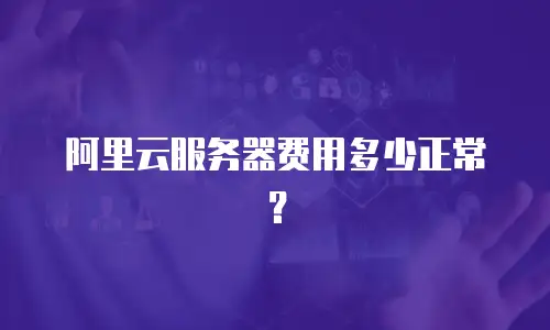 阿里云服务器费用多少正常？