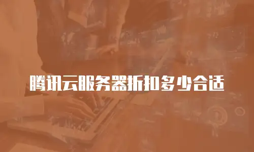 腾讯云服务器折扣多少合适