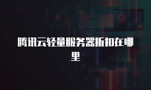 腾讯云轻量服务器折扣在哪里