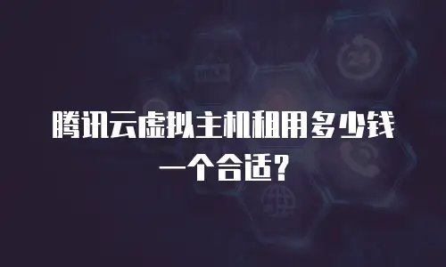 腾讯云虚拟主机租用多少钱一个合适？