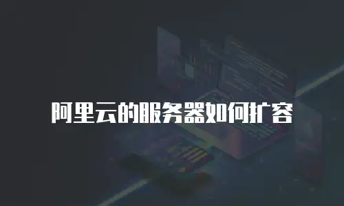 阿里云的服务器如何扩容