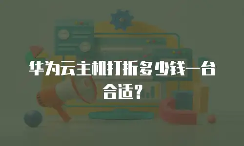 华为云主机打折多少钱一台合适？