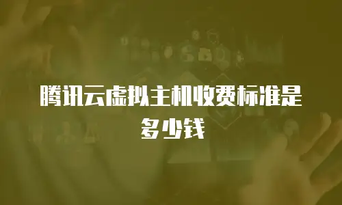 腾讯云虚拟主机收费标准是多少钱