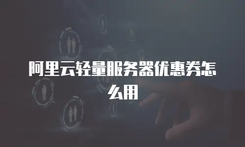 阿里云轻量服务器优惠券怎么用