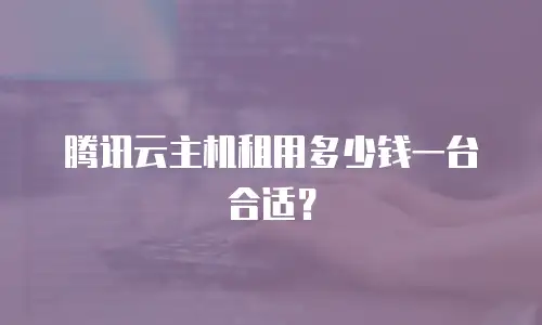 腾讯云主机租用多少钱一台合适？