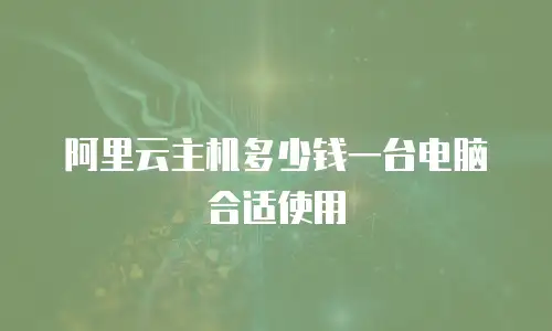 阿里云主机多少钱一台电脑合适使用