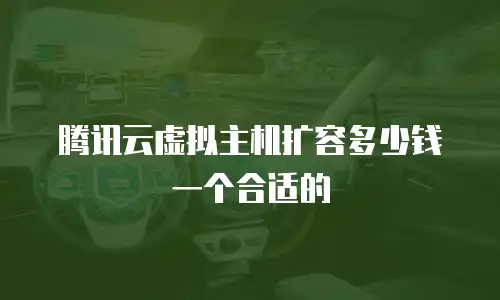 腾讯云虚拟主机扩容多少钱一个合适的
