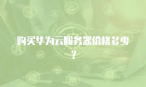 购买华为云服务器价格多少？