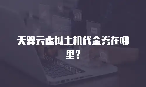 天翼云虚拟主机代金券在哪里？