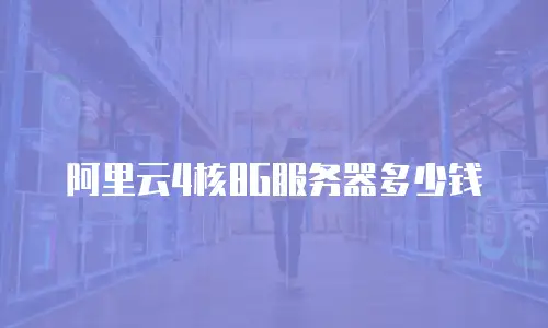阿里云4核8G服务器多少钱