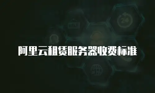 阿里云租赁服务器收费标准
