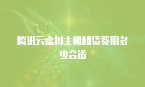 腾讯云虚拟主机租赁费用多少合适
