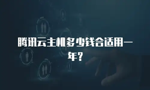 腾讯云主机多少钱合适用一年？