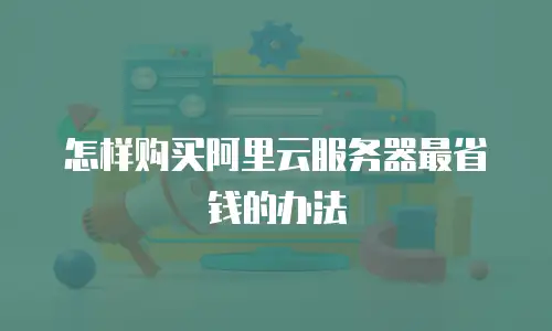 怎样购买阿里云服务器最省钱的办法