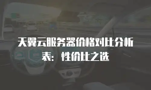 天翼云服务器价格对比分析表：性价比之选
