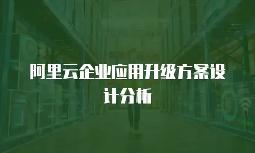 阿里云企业应用升级方案设计分析