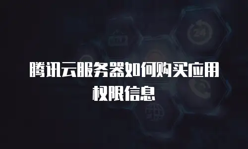 腾讯云服务器如何购买应用权限信息